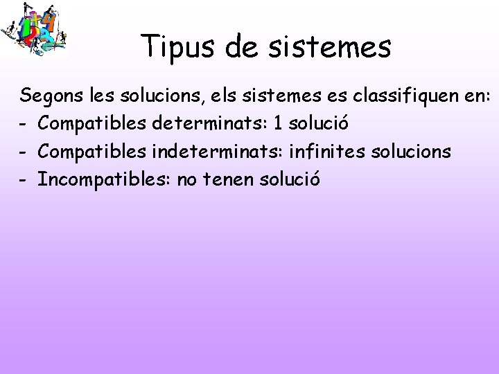 Tipus de sistemes Segons les solucions, els sistemes es classifiquen en: - Compatibles determinats: