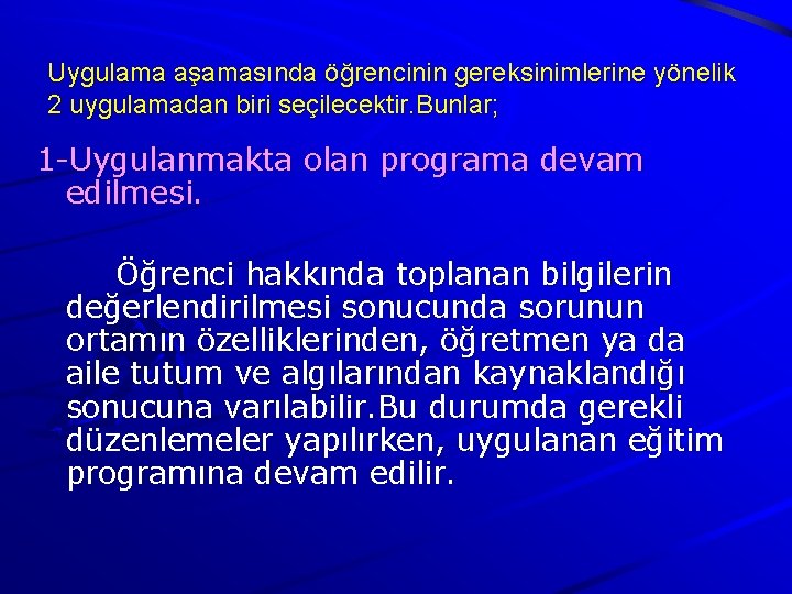 Uygulama aşamasında öğrencinin gereksinimlerine yönelik 2 uygulamadan biri seçilecektir. Bunlar; 1 -Uygulanmakta olan programa