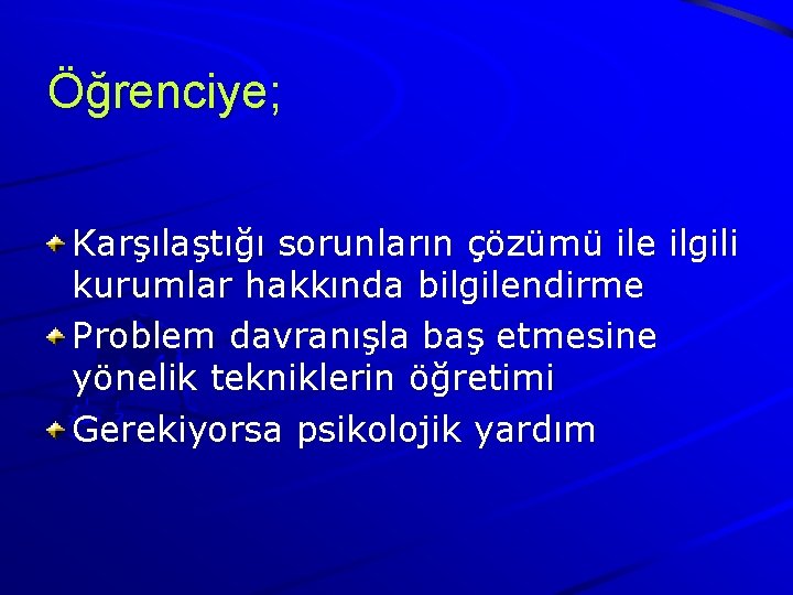 Öğrenciye; Karşılaştığı sorunların çözümü ile ilgili kurumlar hakkında bilgilendirme Problem davranışla baş etmesine yönelik