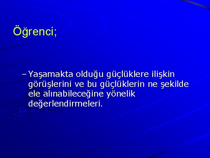 Öğrenci; – Yaşamakta olduğu güçlüklere ilişkin görüşlerini ve bu güçlüklerin ne şekilde ele alınabileceğine