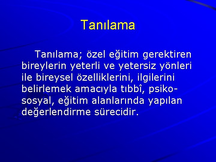 Tanılama; özel eğitim gerektiren bireylerin yeterli ve yetersiz yönleri ile bireysel özelliklerini, ilgilerini belirlemek