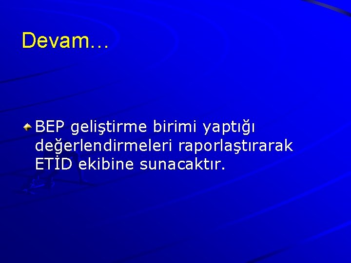 Devam… BEP geliştirme birimi yaptığı değerlendirmeleri raporlaştırarak ETİD ekibine sunacaktır. 