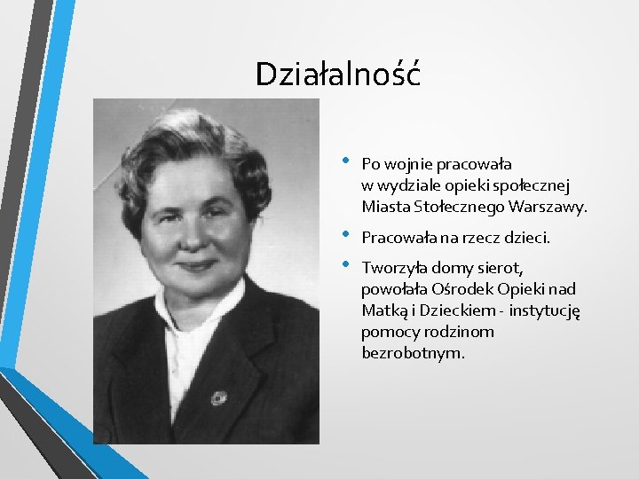 Działalność • Po wojnie pracowała w wydziale opieki społecznej Miasta Stołecznego Warszawy. • •