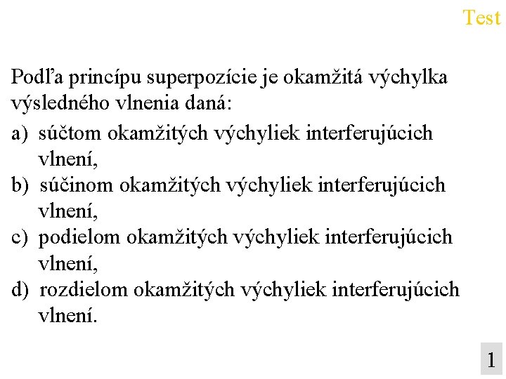 Test Podľa princípu superpozície je okamžitá výchylka výsledného vlnenia daná: a) súčtom okamžitých výchyliek