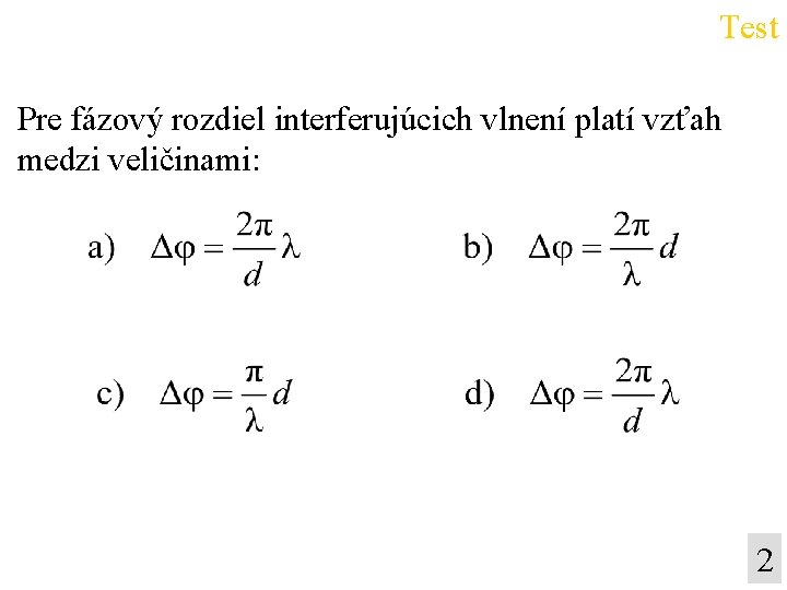 Test Pre fázový rozdiel interferujúcich vlnení platí vzťah medzi veličinami: 2 