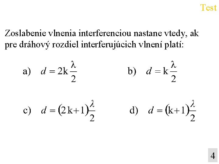 Test Zoslabenie vlnenia interferenciou nastane vtedy, ak pre dráhový rozdiel interferujúcich vlnení platí: 4