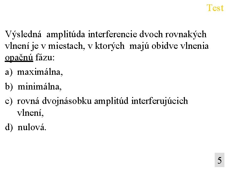 Test Výsledná amplitúda interferencie dvoch rovnakých vlnení je v miestach, v ktorých majú obidve
