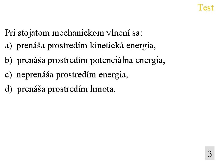 Test Pri stojatom mechanickom vlnení sa: a) prenáša prostredím kinetická energia, b) prenáša prostredím