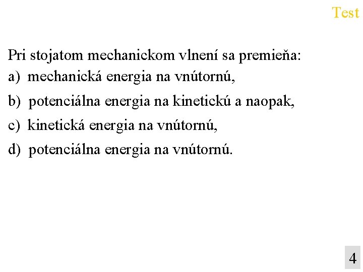 Test Pri stojatom mechanickom vlnení sa premieňa: a) mechanická energia na vnútornú, b) potenciálna