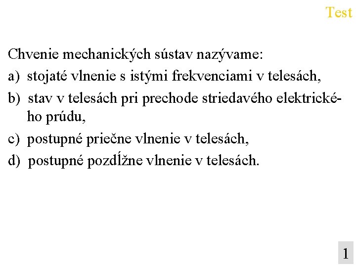 Test Chvenie mechanických sústav nazývame: a) stojaté vlnenie s istými frekvenciami v telesách, b)