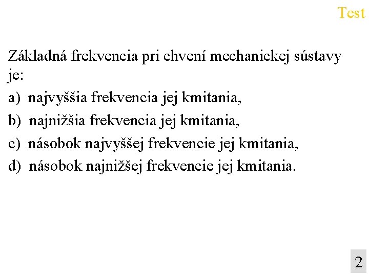 Test Základná frekvencia pri chvení mechanickej sústavy je: a) najvyššia frekvencia jej kmitania, b)