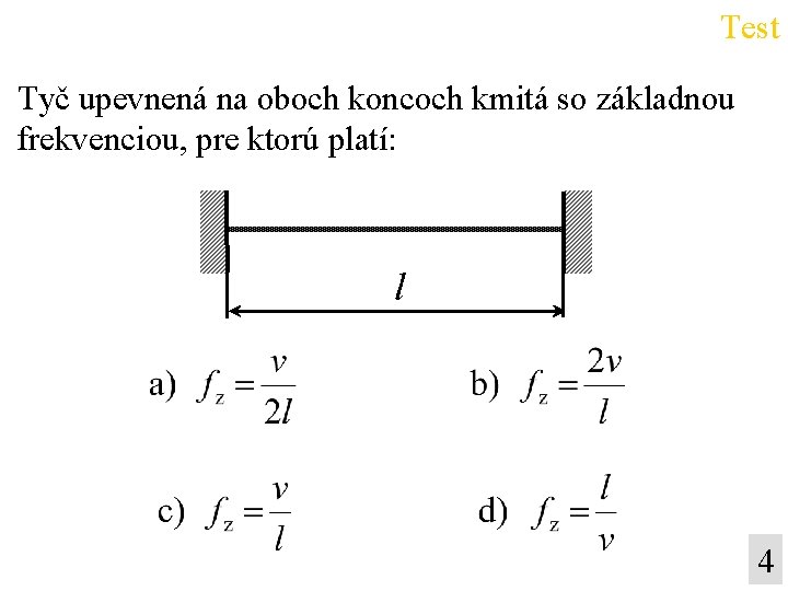 Test Tyč upevnená na oboch koncoch kmitá so základnou frekvenciou, pre ktorú platí: l