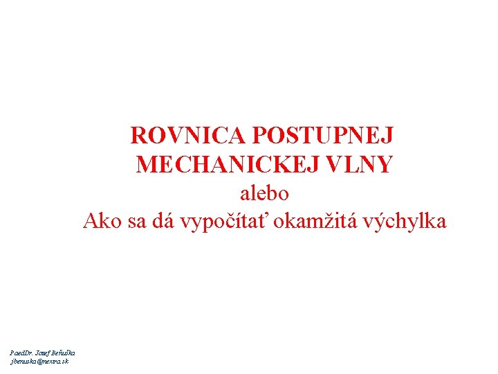 ROVNICA POSTUPNEJ MECHANICKEJ VLNY alebo Ako sa dá vypočítať okamžitá výchylka Paed. Dr. Jozef