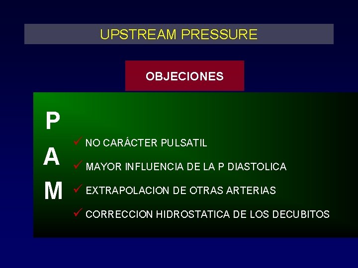 UPSTREAM PRESSURE OBJECIONES P A M NO CARÁCTER PULSATIL MAYOR INFLUENCIA DE LA P