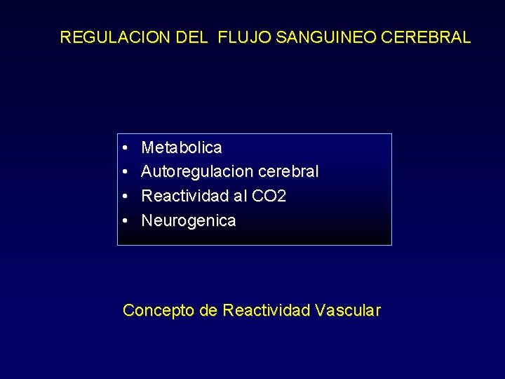REGULACION DEL FLUJO SANGUINEO CEREBRAL • • Metabolica Autoregulacion cerebral Reactividad al CO 2