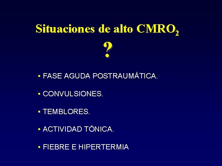 Situaciones de alto CMRO 2 ? • FASE AGUDA POSTRAUMÁTICA. • CONVULSIONES. • TEMBLORES.