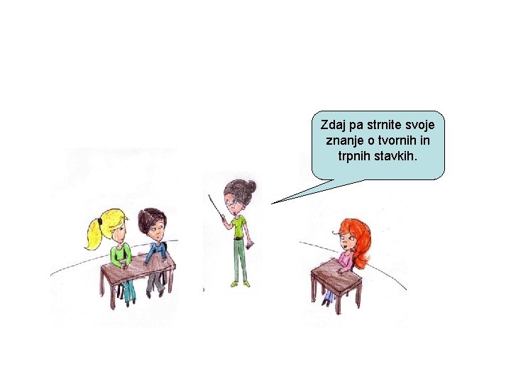 Zdaj pa strnite svoje znanje o tvornih in trpnih stavkih. 