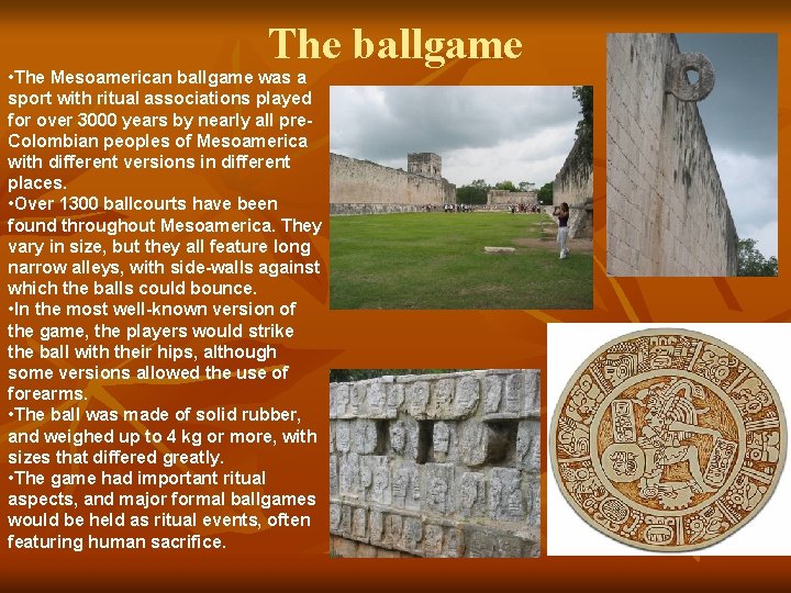 The ballgame • The Mesoamerican ballgame was a sport with ritual associations played for