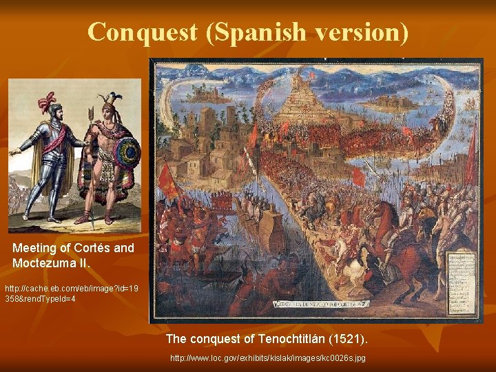 Conquest (Spanish version) Meeting of Cortés and Moctezuma II. http: //cache. eb. com/eb/image? id=19