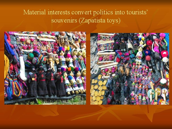 Material interests convert politics into tourists’ souvenirs (Zapatista toys) 