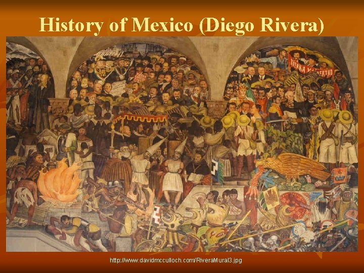 History of Mexico (Diego Rivera) http: //www. davidmcculloch. com/Rivera. Mural 3. jpg 