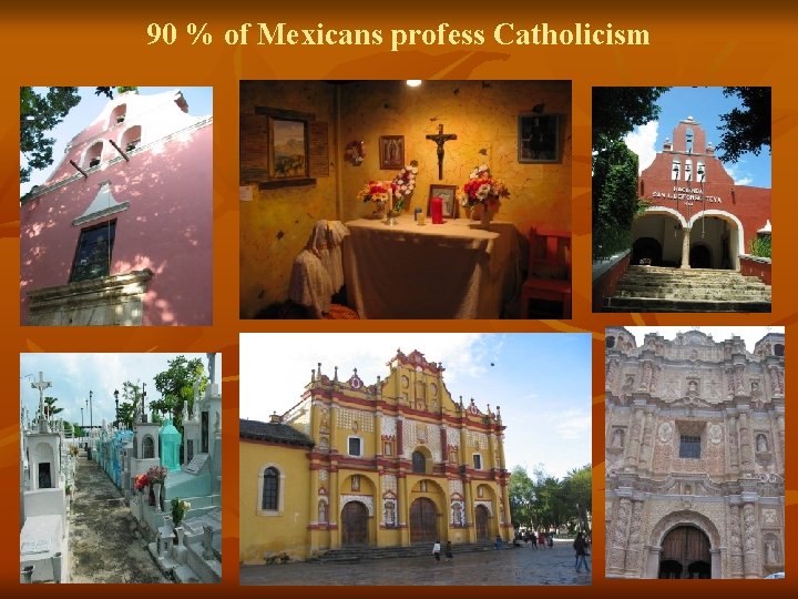 90 % of Mexicans profess Catholicism 