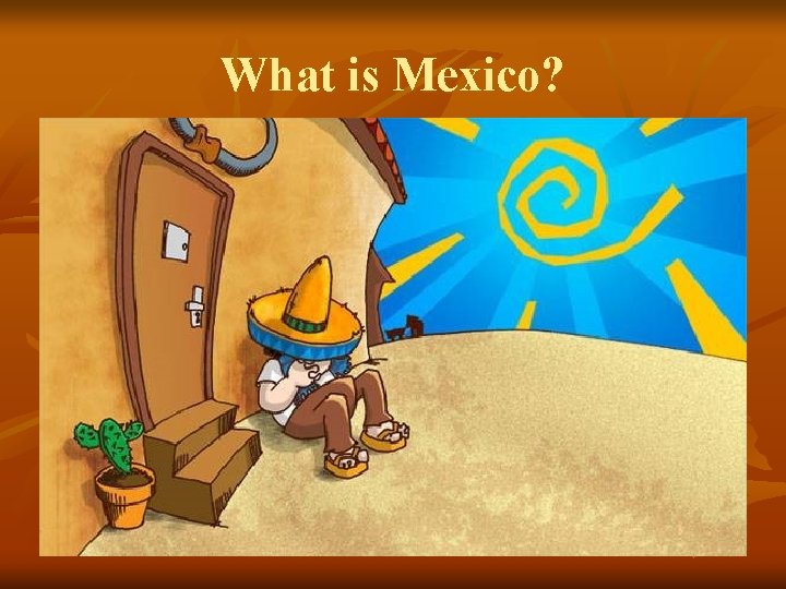 What is Mexico? 