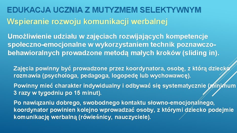 EDUKACJA UCZNIA Z MUTYZMEM SELEKTYWNYM Wspieranie rozwoju komunikacji werbalnej Umożliwienie udziału w zajęciach rozwijających