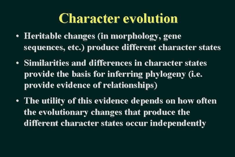 Character evolution • Heritable changes (in morphology, gene sequences, etc. ) produce different character