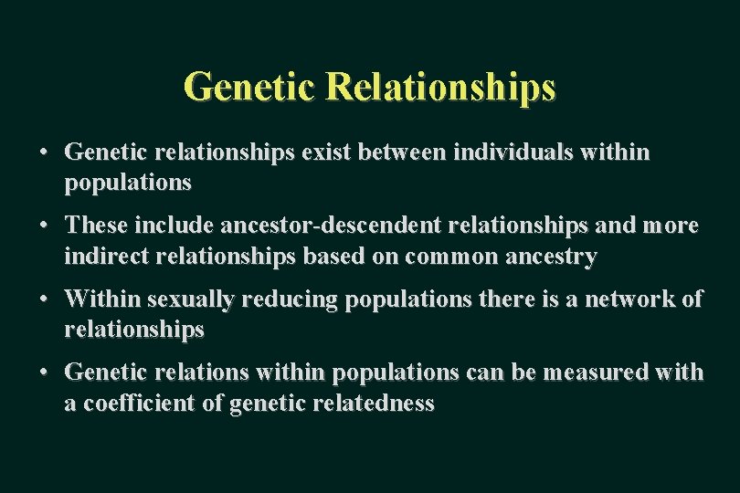 Genetic Relationships • Genetic relationships exist between individuals within populations • These include ancestor-descendent