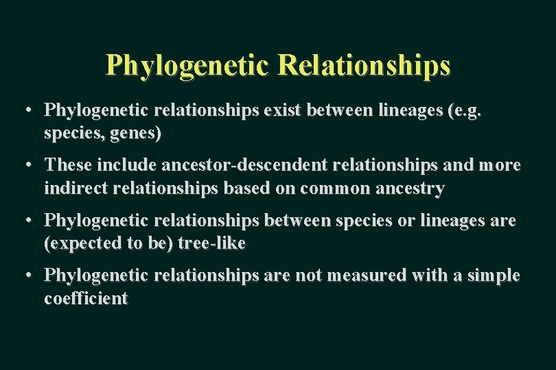 Phylogenetic Relationships • Phylogenetic relationships exist between lineages (e. g. species, genes) • These