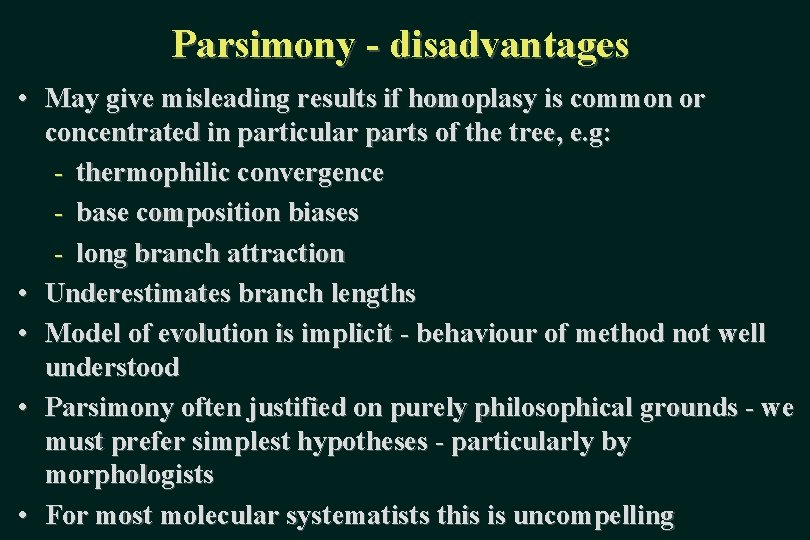 Parsimony - disadvantages • May give misleading results if homoplasy is common or concentrated