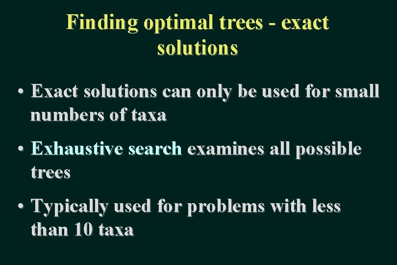 Finding optimal trees - exact solutions • Exact solutions can only be used for