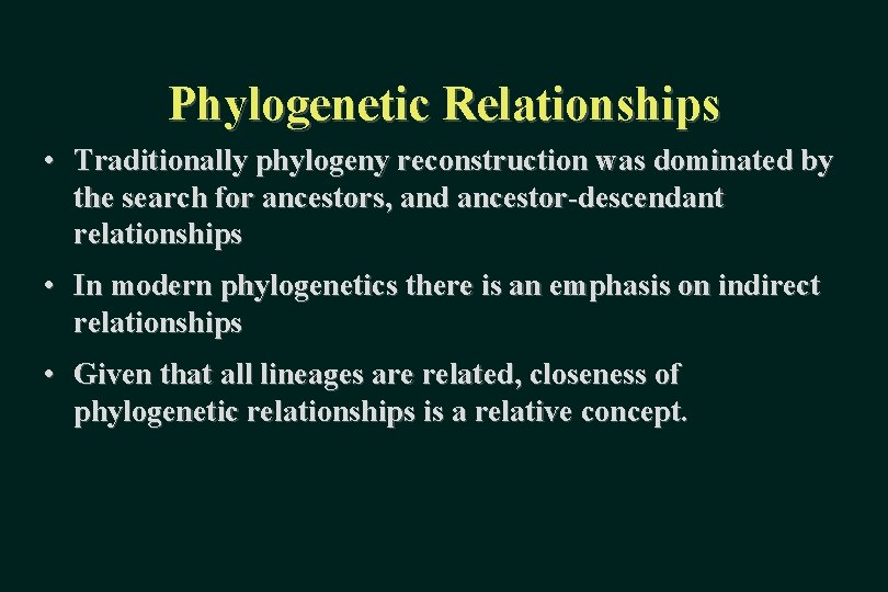 Phylogenetic Relationships • Traditionally phylogeny reconstruction was dominated by the search for ancestors, and