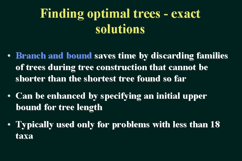 Finding optimal trees - exact solutions • Branch and bound saves time by discarding