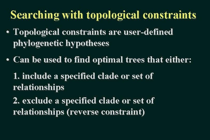 Searching with topological constraints • Topological constraints are user-defined phylogenetic hypotheses • Can be