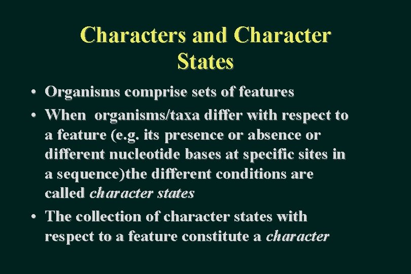 Characters and Character States • Organisms comprise sets of features • When organisms/taxa differ