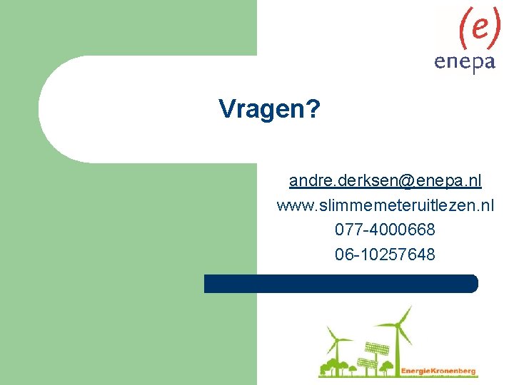 Vragen? andre. derksen@enepa. nl www. slimmemeteruitlezen. nl 077 -4000668 06 -10257648 