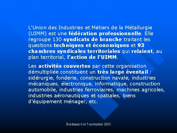 L'Union des Industries et Métiers de la Métallurgie (UIMM) est une fédération professionnelle. Elle