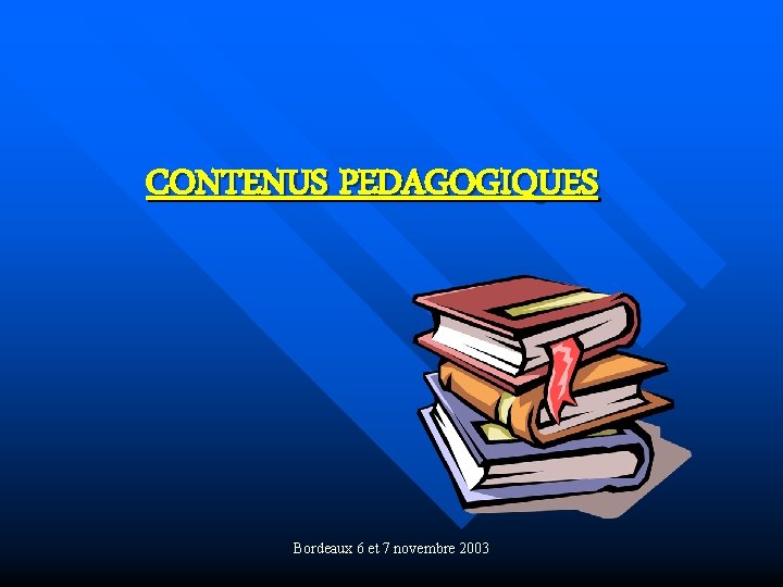 CONTENUS PEDAGOGIQUES Bordeaux 6 et 7 novembre 2003 