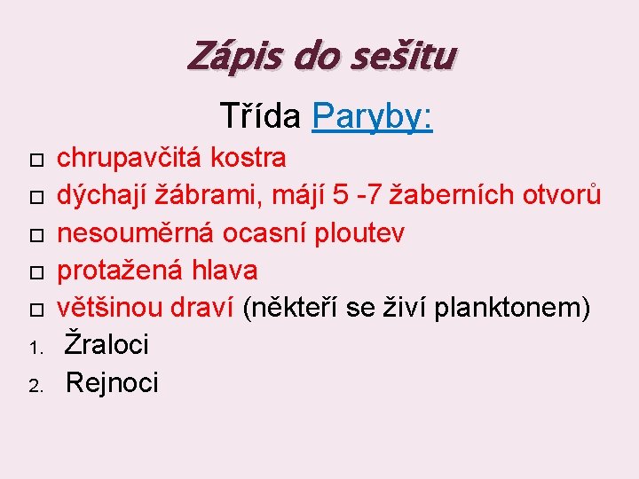 Zápis do sešitu Třída Paryby: 1. 2. chrupavčitá kostra dýchají žábrami, májí 5 -7