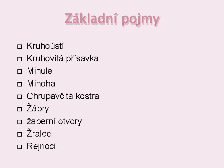 Základní pojmy Kruhoústí Kruhovitá přísavka Mihule Minoha Chrupavčitá kostra Žábry žaberní otvory Žraloci Rejnoci