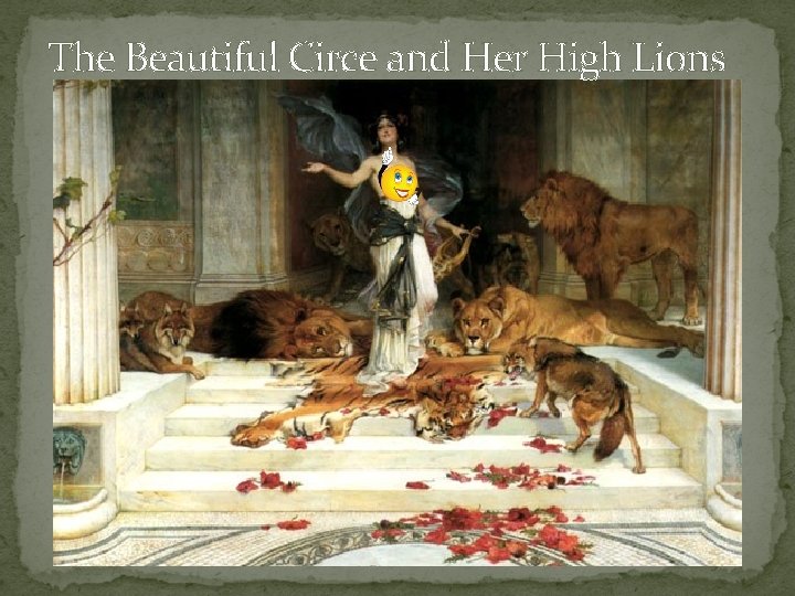 The Beautiful Circe and Her High Lions 