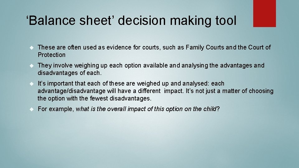 ‘Balance sheet’ decision making tool These are often used as evidence for courts, such