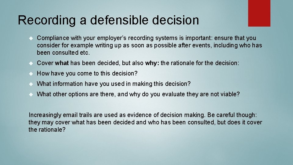 Recording a defensible decision Compliance with your employer’s recording systems is important: ensure that