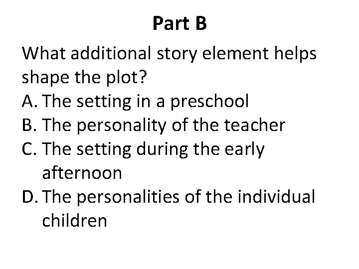 Part B What additional story element helps shape the plot? A. The setting in
