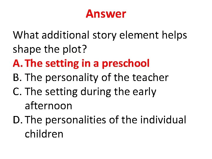 Answer What additional story element helps shape the plot? A. The setting in a