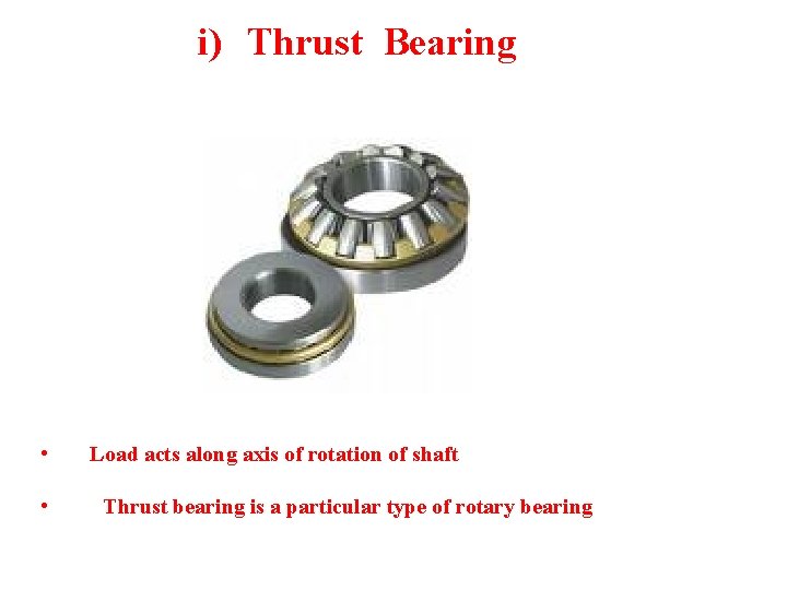 i) Thrust Bearing • • Load acts along axis of rotation of shaft Thrust