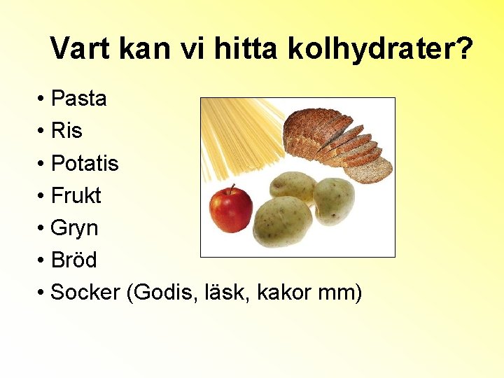 Vart kan vi hitta kolhydrater? • Pasta • Ris • Potatis • Frukt •