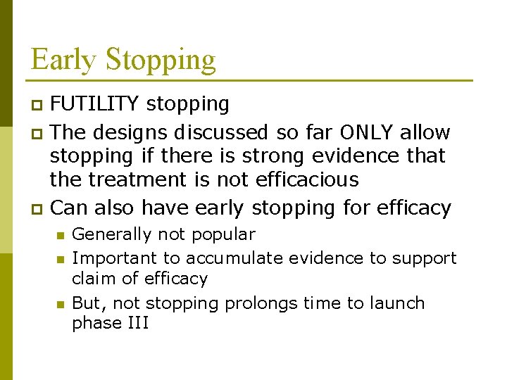 Early Stopping FUTILITY stopping p The designs discussed so far ONLY allow stopping if